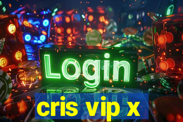 cris vip x